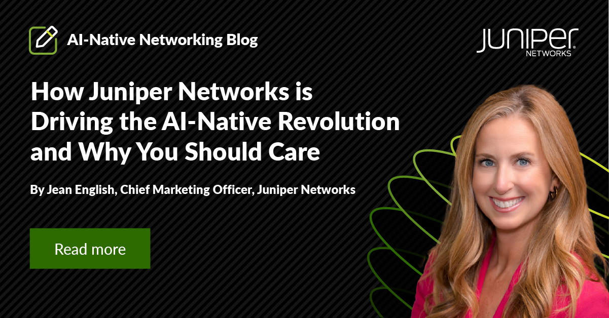 How Juniper Networks is Driving the AI-Native Revolution and Why You Should Care