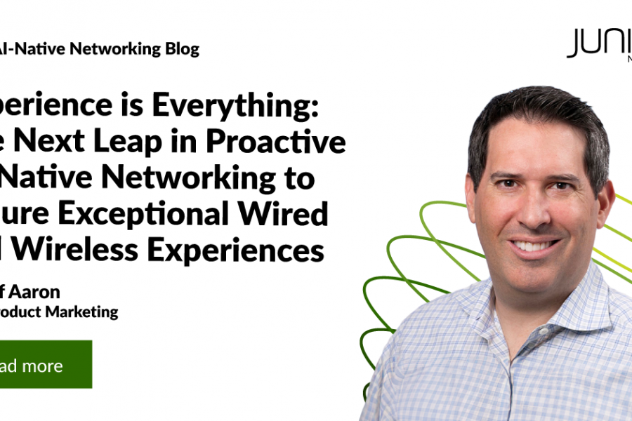 Experience is Everything: The Next Leap in Proactive AI-Native Networking to Assure Exceptional Wired and Wireless Experiences