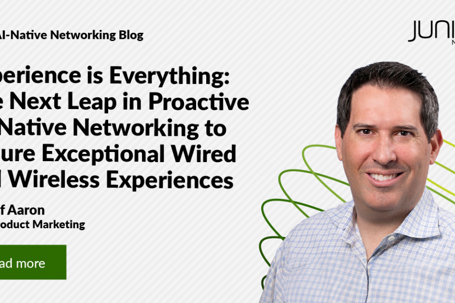 Experience is Everything: The Next Leap in Proactive AI-Native Networking to Assure Exceptional Wired and Wireless Experiences