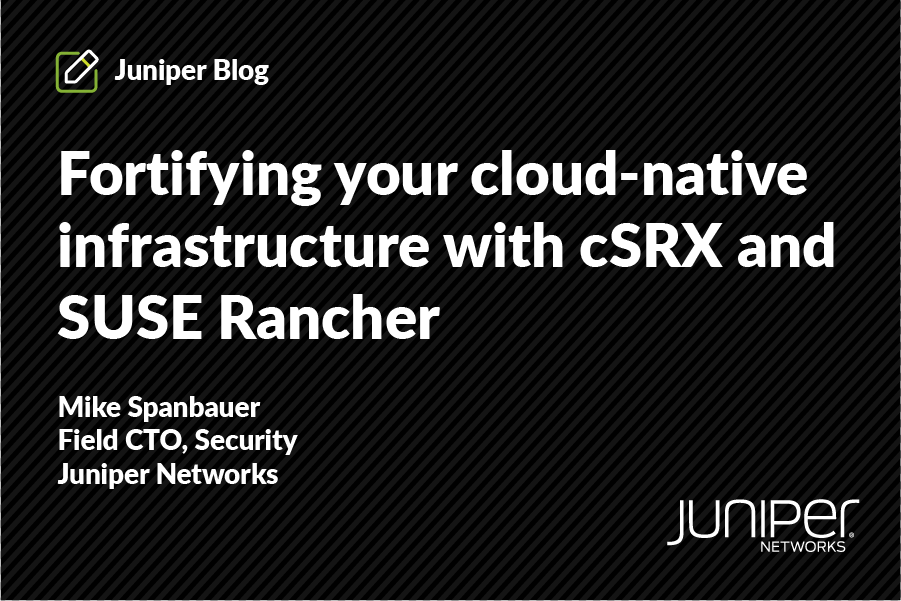 Fortifying your cloud-native infrastructure with cSRX and SUSE Rancher