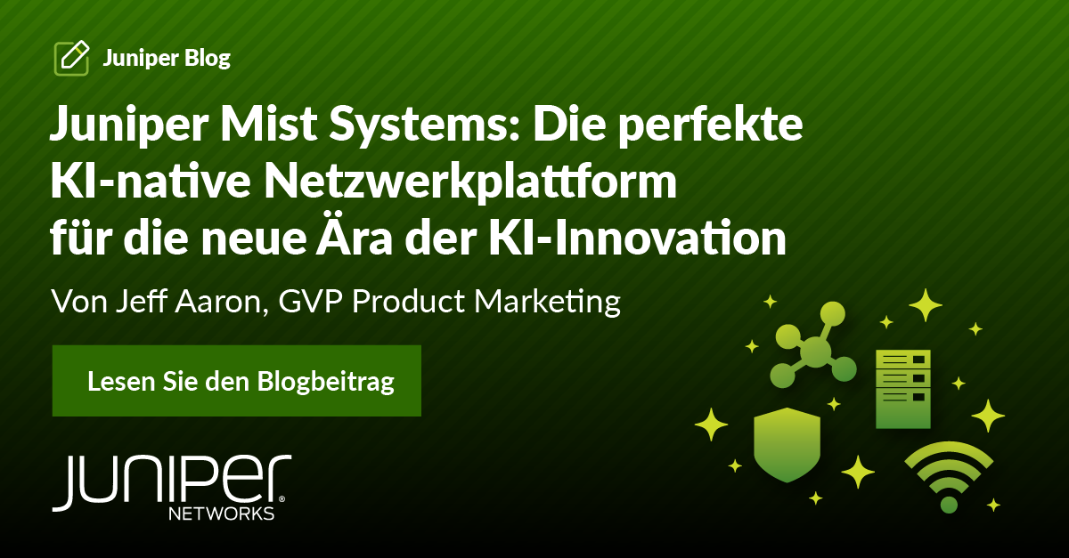 Juniper Mist Systems: Die perfekte KI-native Netzwerkplattform für die neue Ära der KI-Innovation
