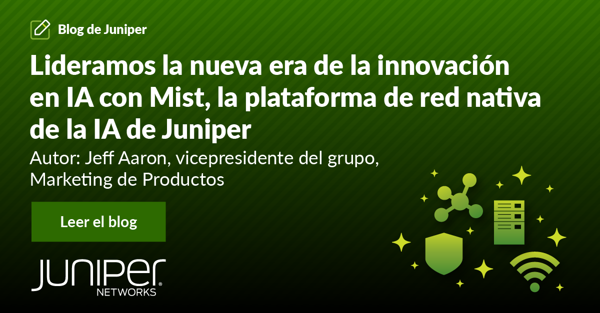 Lideramos la nueva era de la innovación en IA con Mist, la plataforma de red nativa de la IA de Juniper